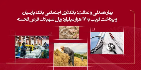 بهار همدلی و عدالت؛ بانکداری اجتماعی بانک پارسیان؛ پرداخت قریب به ۱۷ هزار میلیارد ریال تسهیلات قرضالحسنه