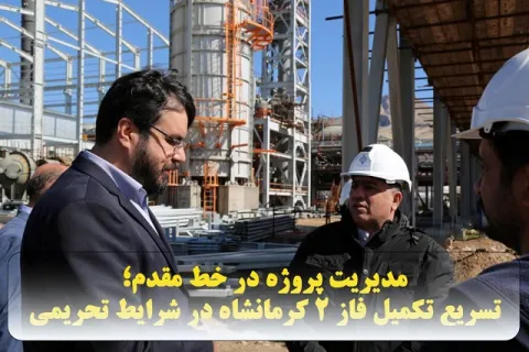 مدیریت پروژه در خط مقدم؛ تسریع تکمیل فاز ۲ کرمانشاه در شرایط تحریمی