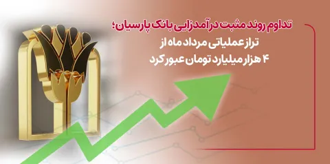 تداوم روند مثبت درآمدزایی بانک پارسیان؛ تراز عملیاتی مرداد ماه از4 هزار میلیارد تومان عبورکرد