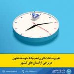 تغییر ساعات کاری شعب بانک توسعه تعاون در برخی از استان‌های کشور